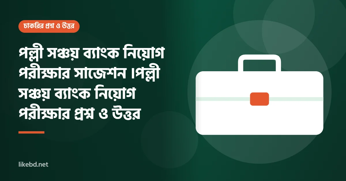 পল্লী সঞ্চয় ব্যাংক নিয়োগ পরীক্ষার সাজেশন ।পল্লী সঞ্চয় ব্যাংক নিয়োগ পরীক্ষার প্রশ্ন ও উত্তর